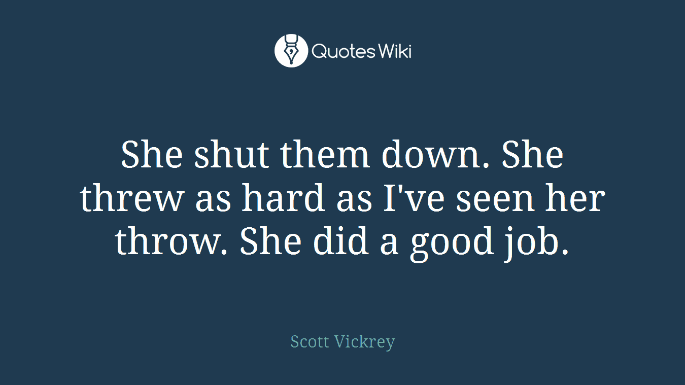 She shut them down. She threw as hard as I've seen her throw. She did a good job.