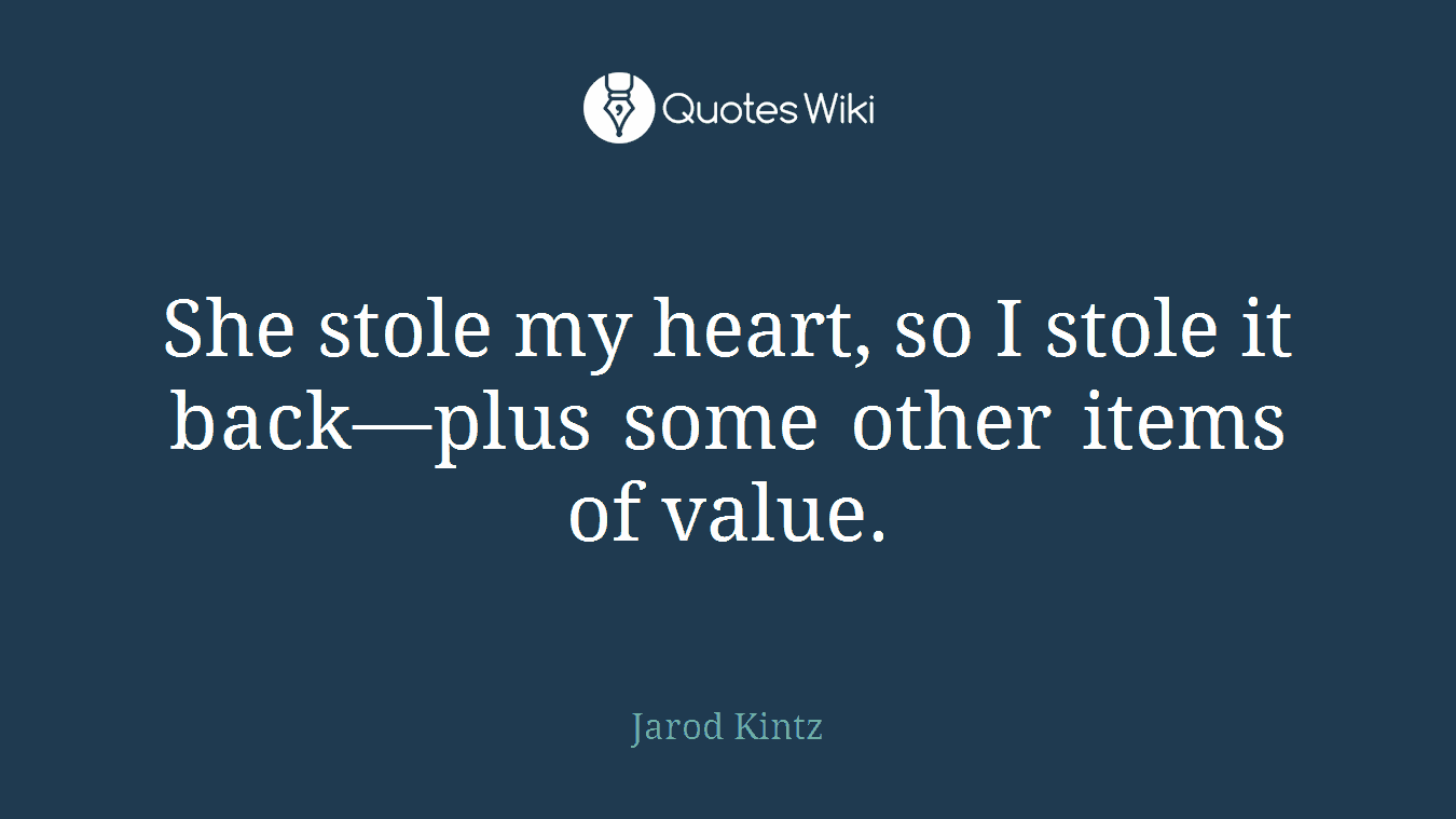 She stole my heart, so I stole it back—plus some other items of value.