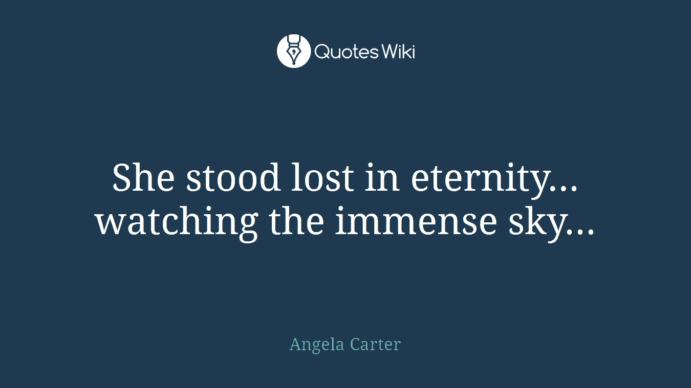She stood lost in eternity... watching the immense sky...