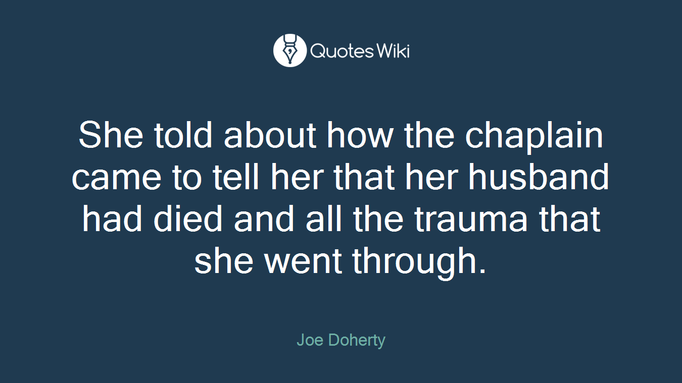 She told about how the chaplain came to tell her that her husband had died and all the trauma that she went through.