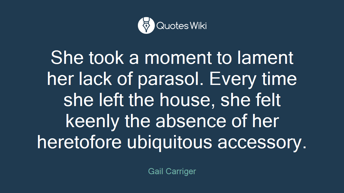 She took a moment to lament her lack of parasol. Every time she left the house, she felt keenly the absence of her heretofore ubiquitous accessory.