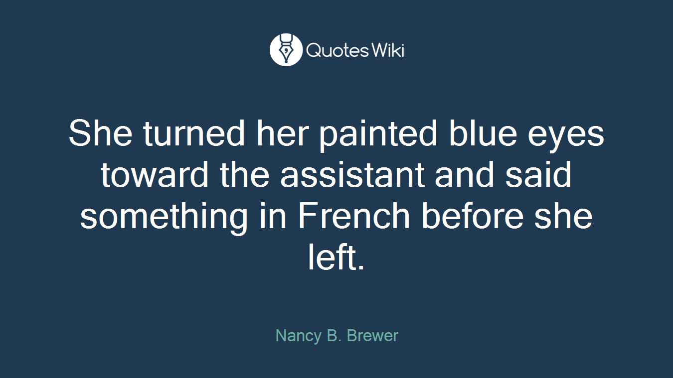 She turned her painted blue eyes toward the assistant and said something in French before she left.