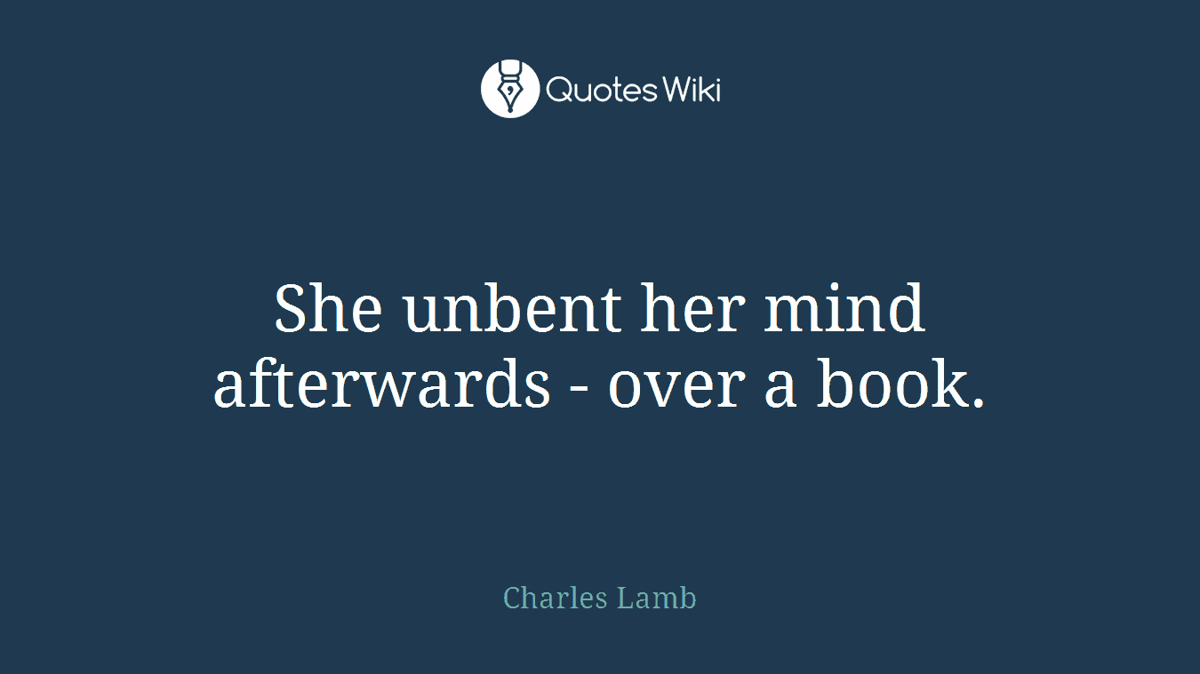 She unbent her mind afterwards - over a book.