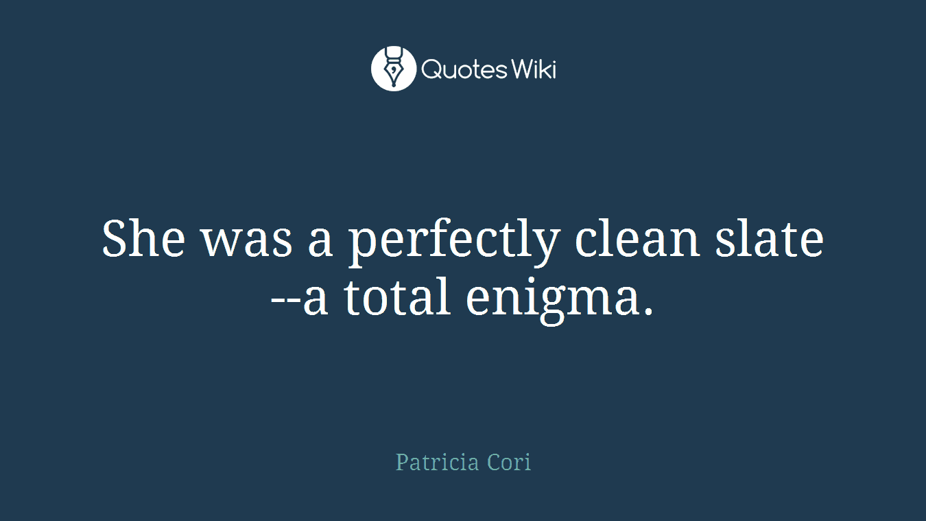 She was a perfectly clean slate--a total enigma.