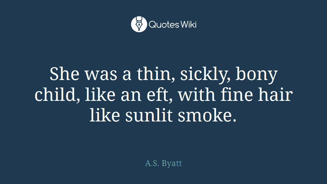 She was a thin, sickly, bony child, like an eft, with fine hair like sunlit smoke.