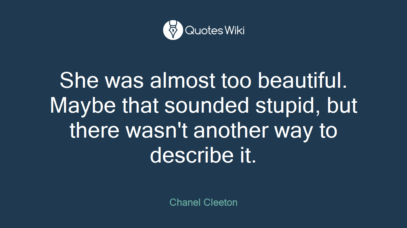 She was almost too beautiful. Maybe that sounded stupid, but there wasn't another way to describe it.