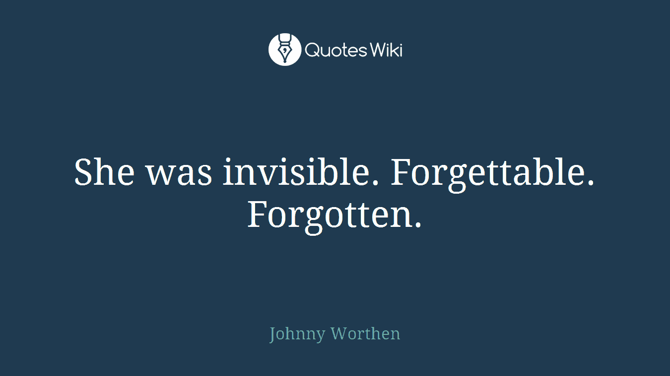 She was invisible. Forgettable. Forgotten.