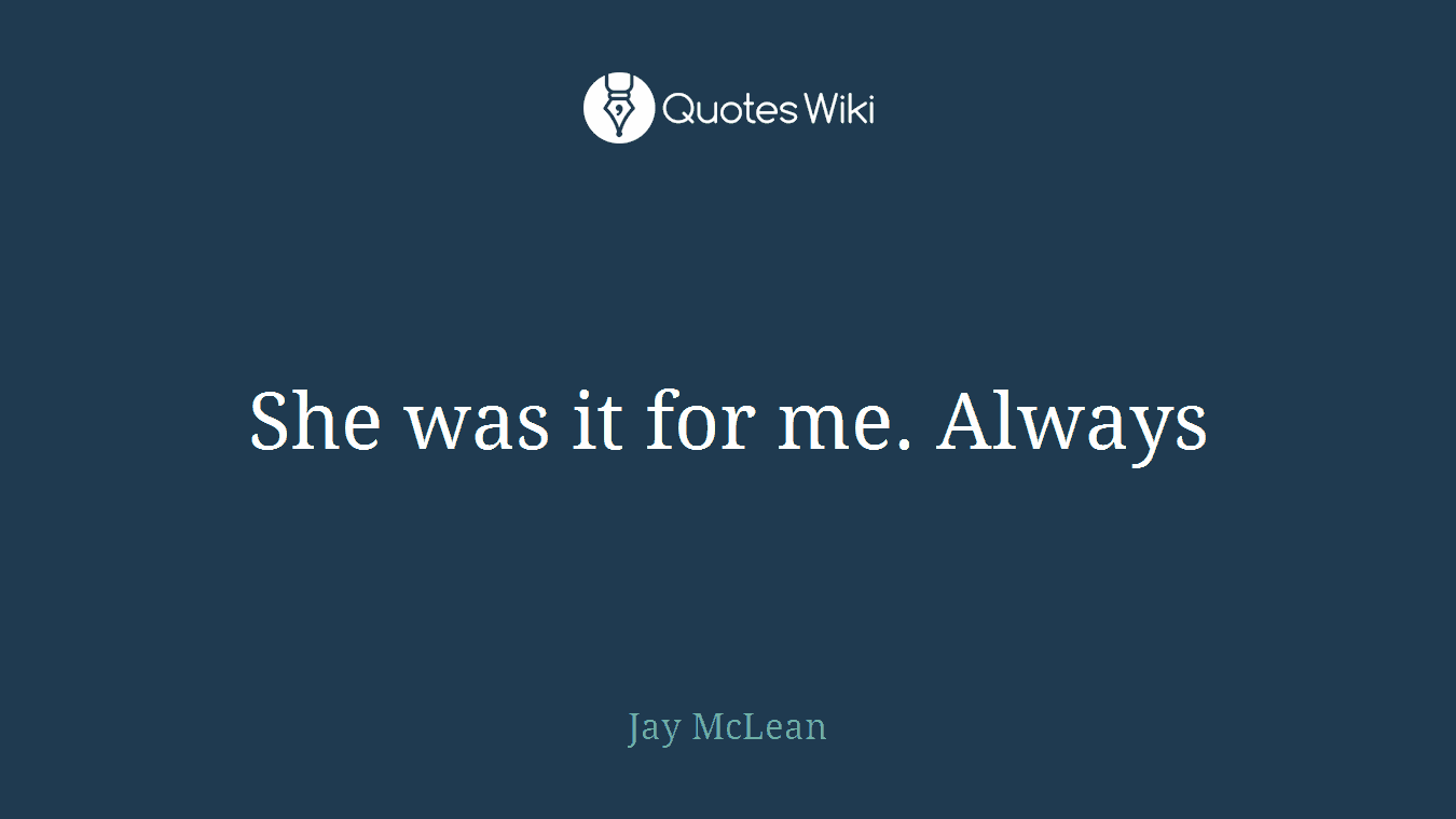 She was it for me. Always