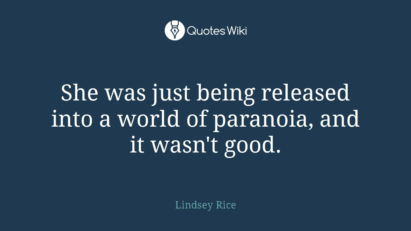 She was just being released into a world of paranoia, and it wasn't good.