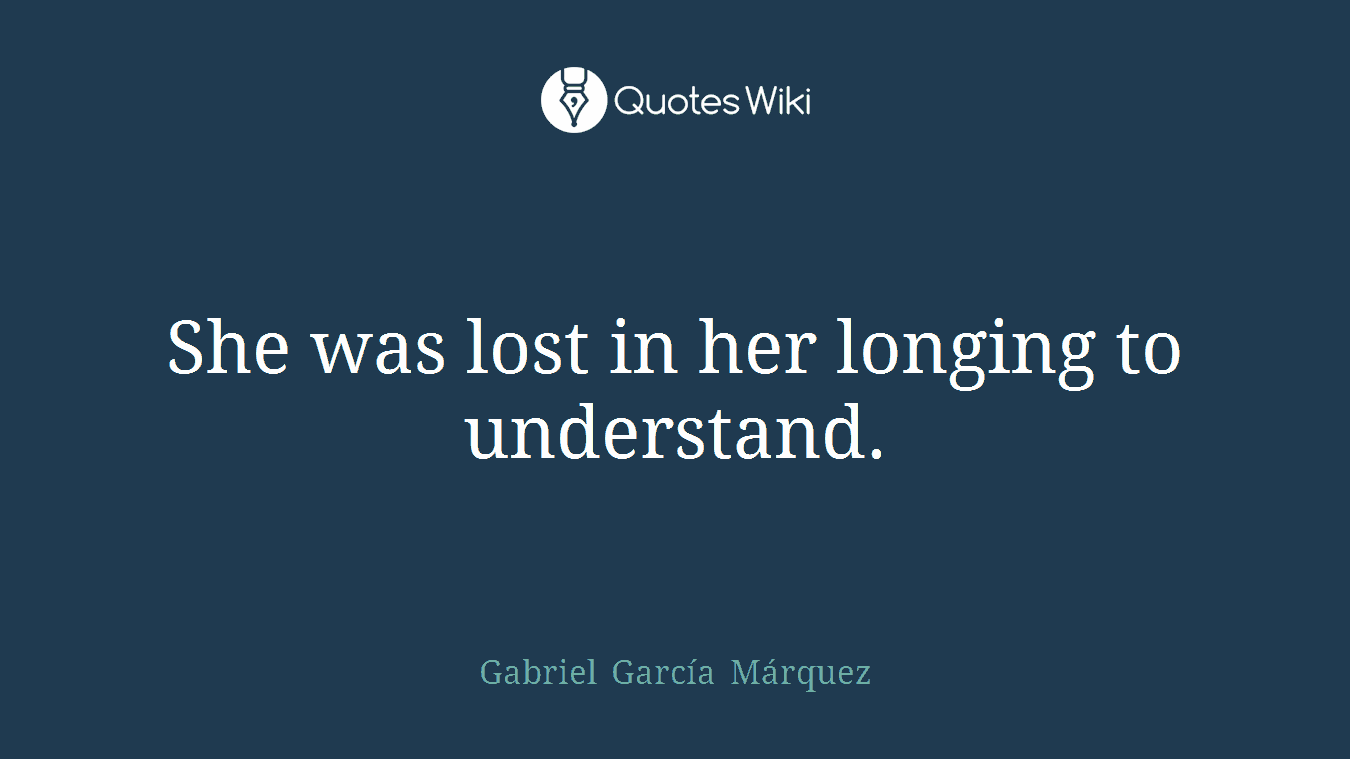 She was lost in her longing to understand.