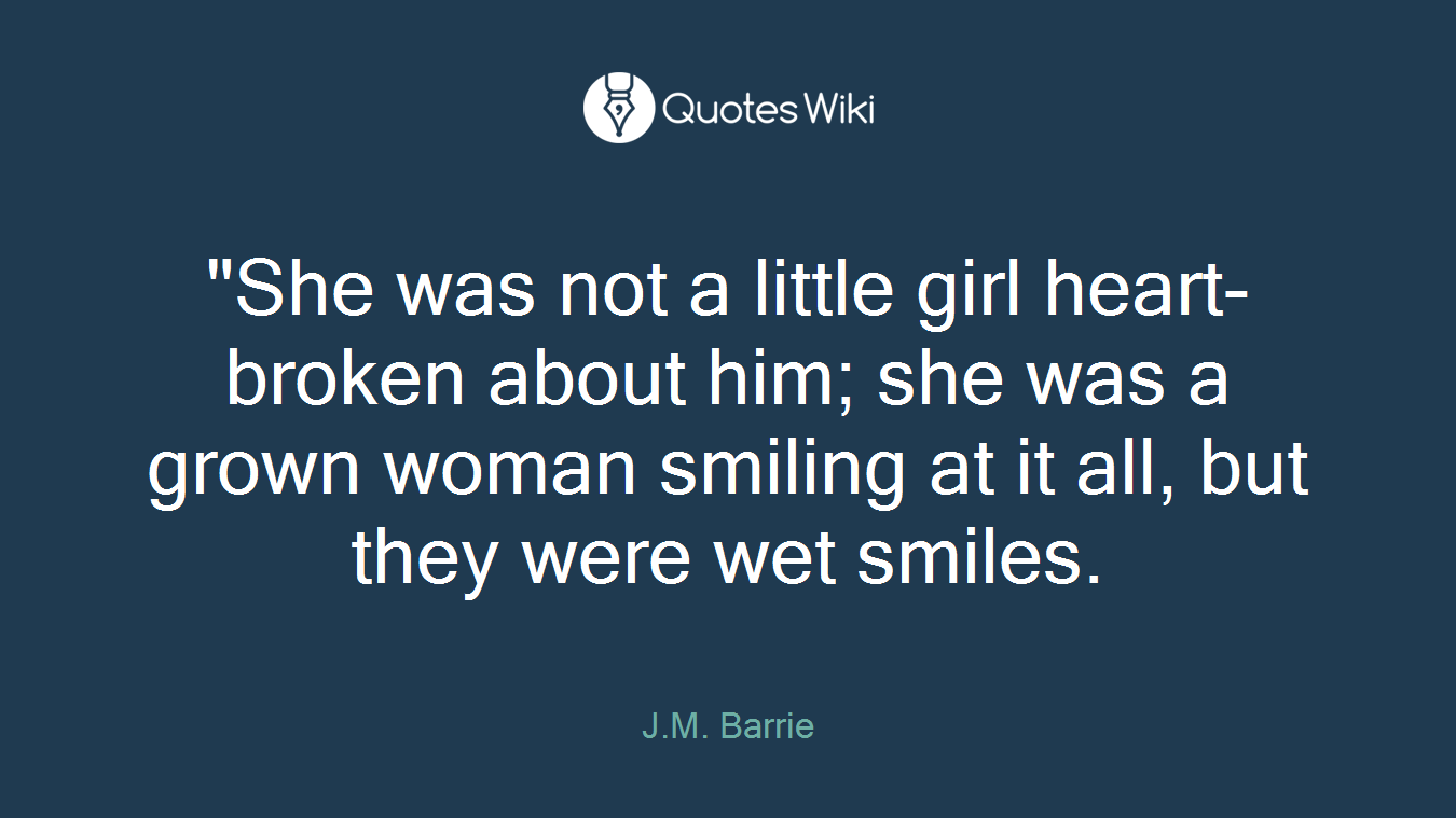"She was not a little girl heart-broken about him; she was a grown woman smiling at it all, but they were wet smiles.
