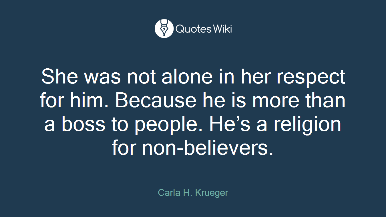 She was not alone in her respect for him. Because he is more than a boss to people. He’s a religion for non-believers.