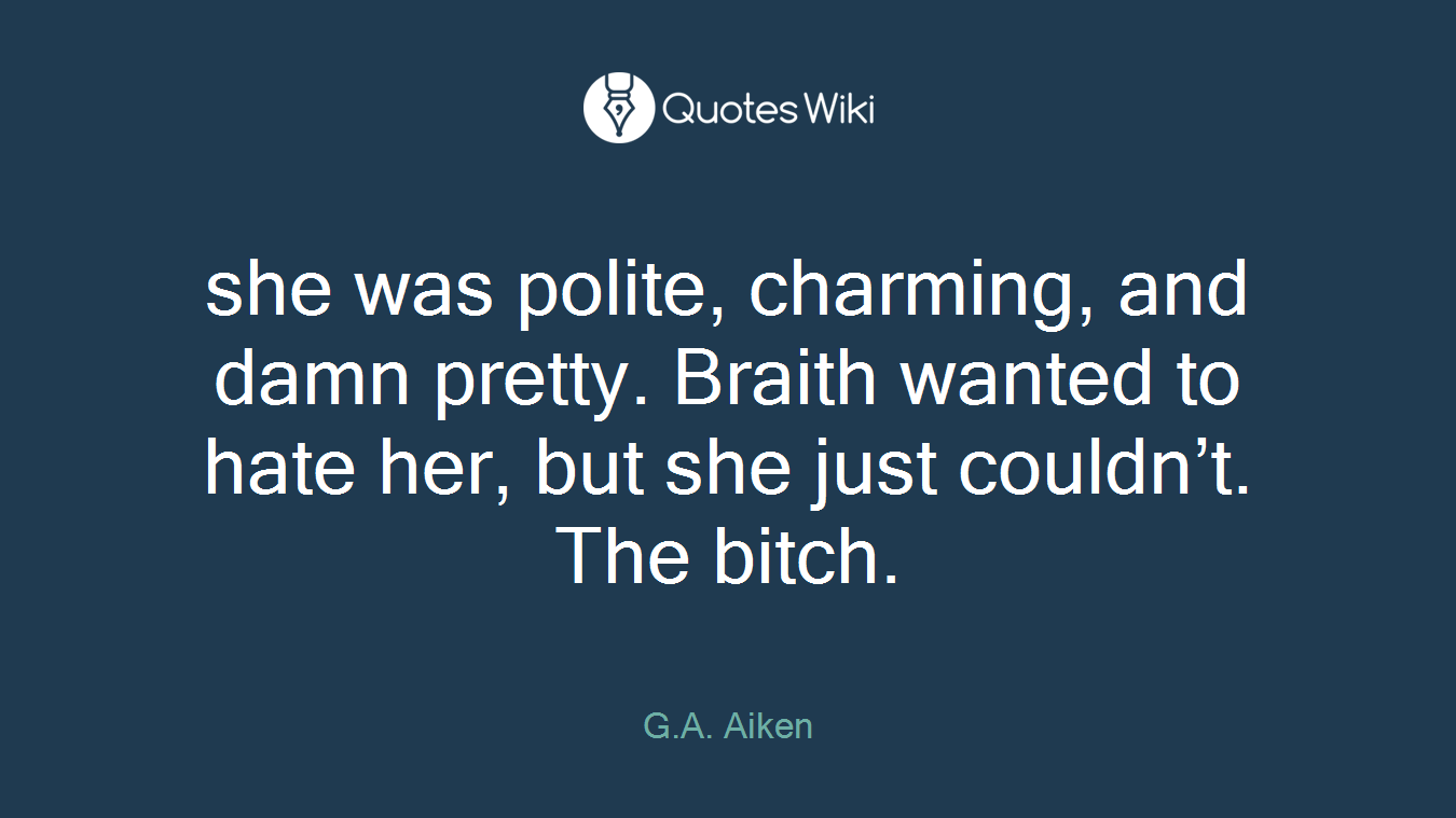 she was polite, charming, and damn pretty. Braith wanted to hate her, but she just couldn’t. The bitch.