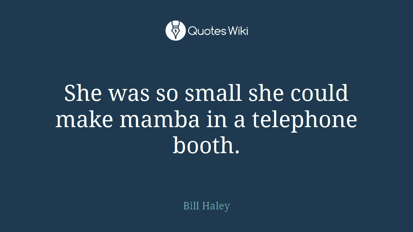 She was so small she could make mamba in a telephone booth.