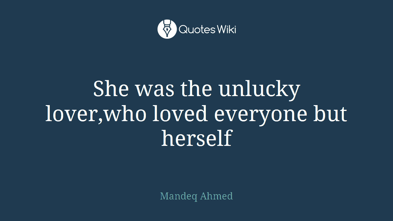 She was the unlucky lover,who loved everyone but herself