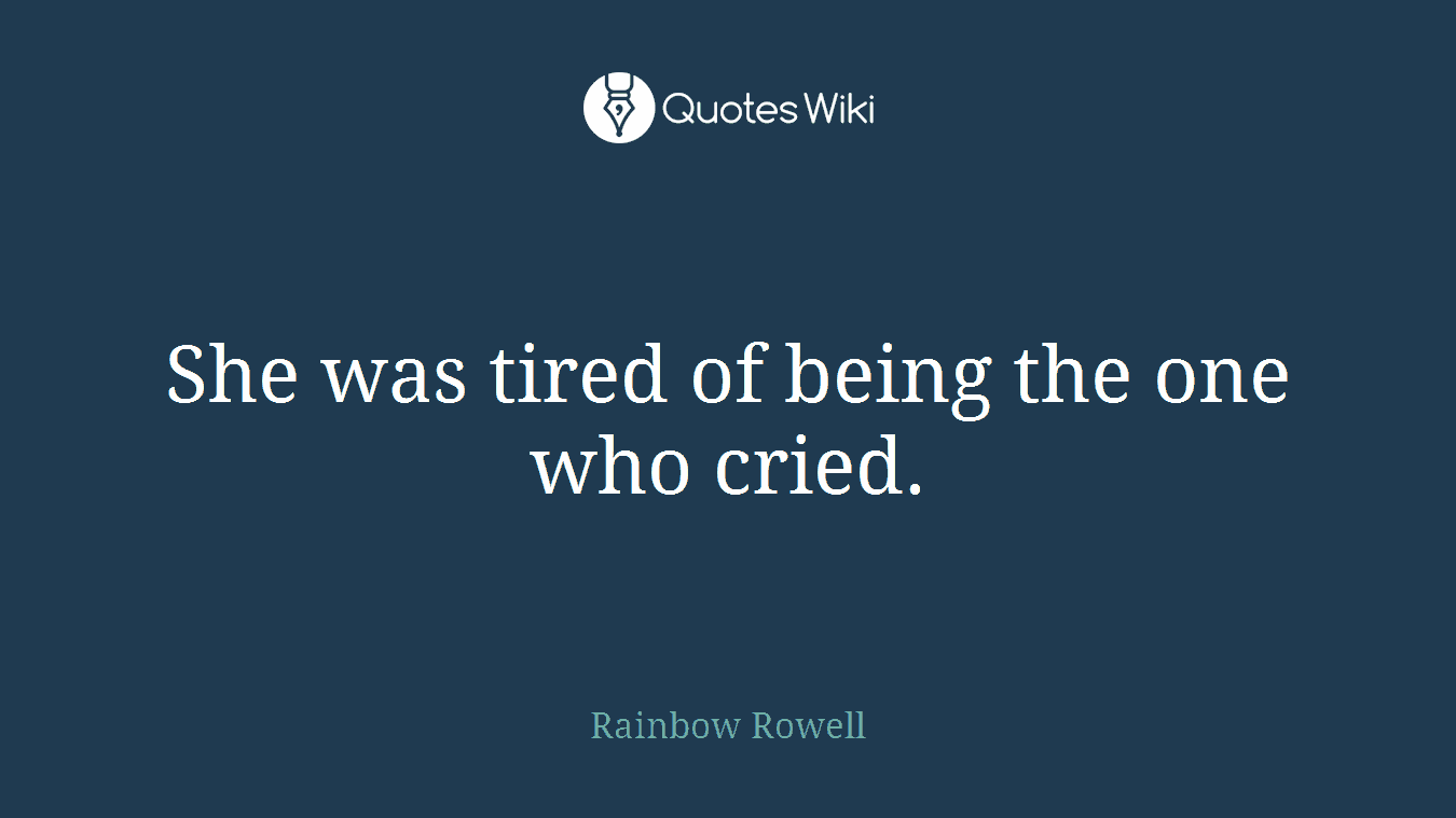 She was tired of being the one who cried.
