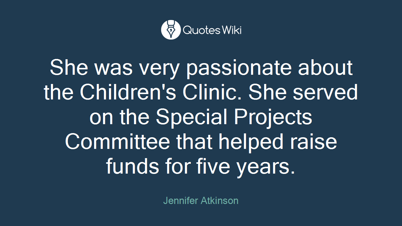 She was very passionate about the Children's Clinic. She served on the Special Projects Committee that helped raise funds for five years.