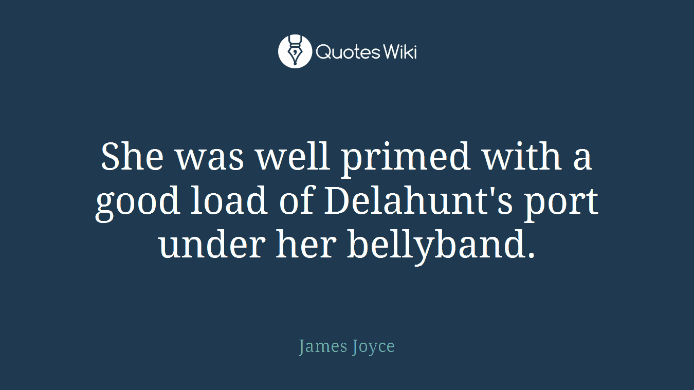 She was well primed with a good load of Delahunt's port under her bellyband.