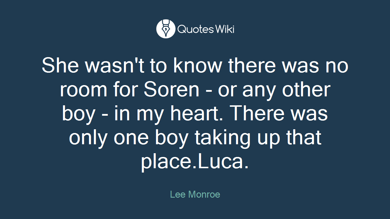 She wasn't to know there was no room for Soren - or any other boy - in my heart. There was only one boy taking up that place.Luca.