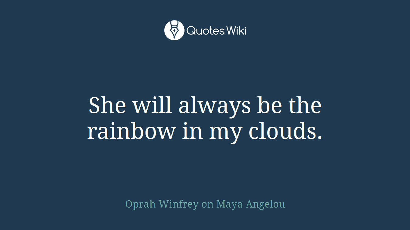 She will always be the rainbow in my clouds.