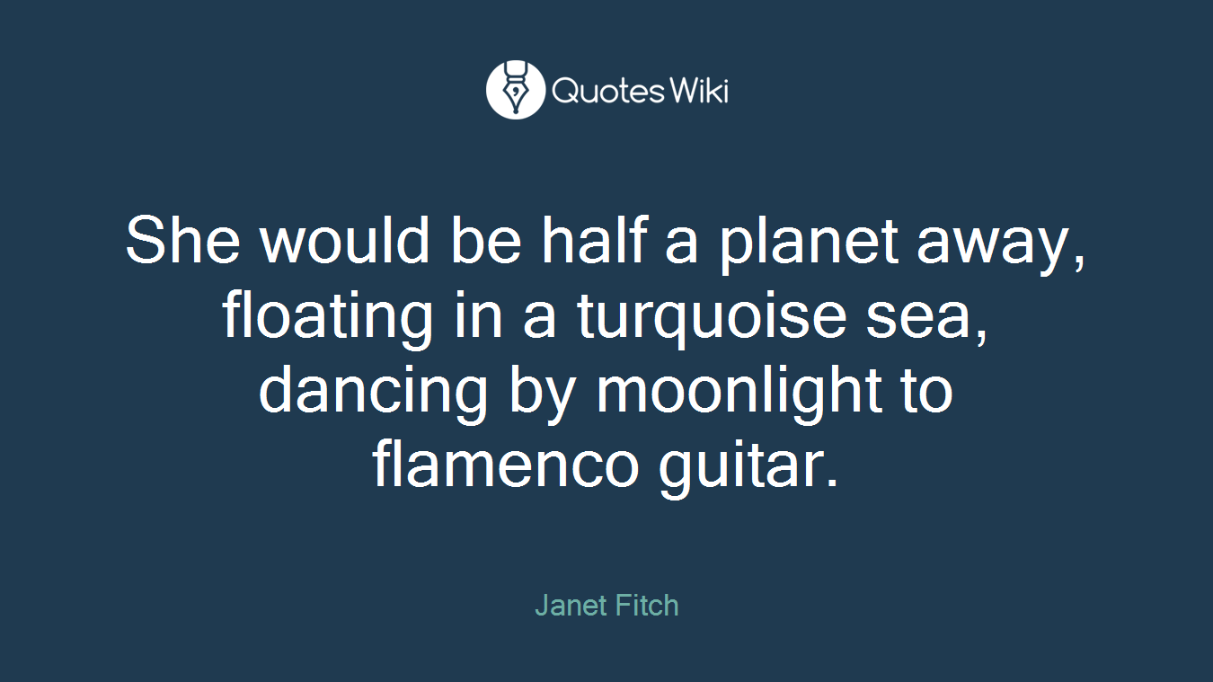 She would be half a planet away, floating in a turquoise sea, dancing by moonlight to flamenco guitar.