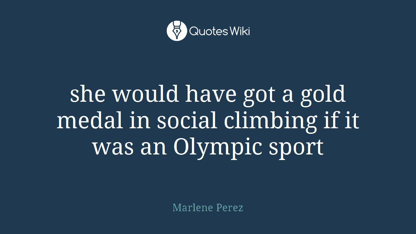 she would have got a gold medal in social climbing if it was an Olympic sport