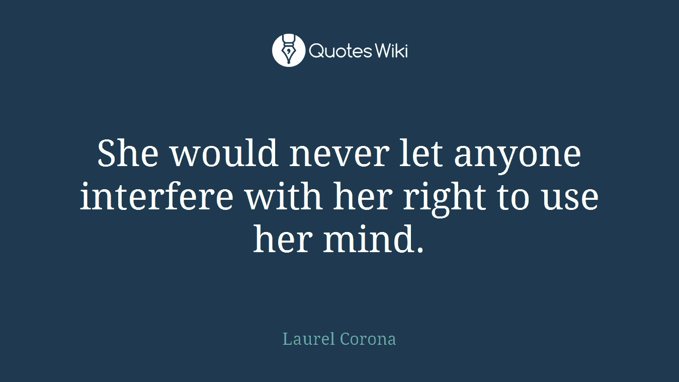 She would never let anyone interfere with her right to use her mind.