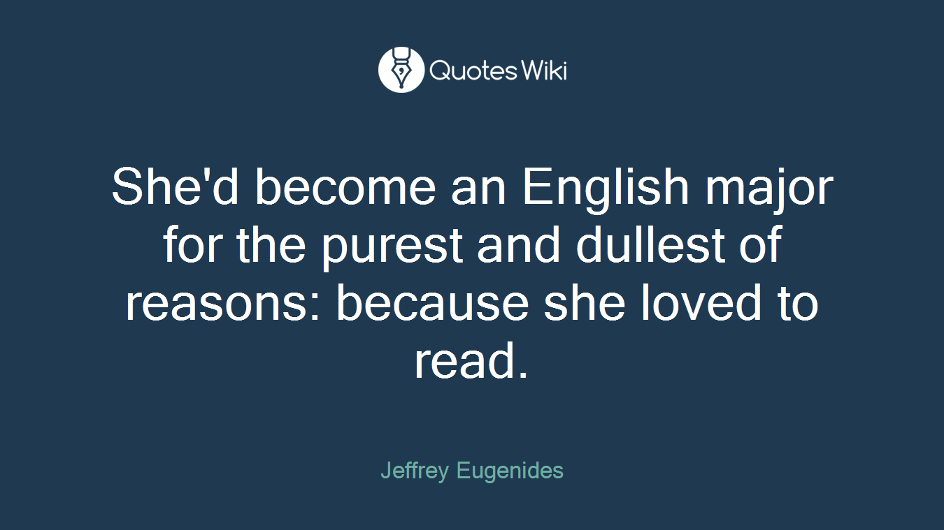 She'd become an English major for the purest and dullest of reasons: because she loved to read.