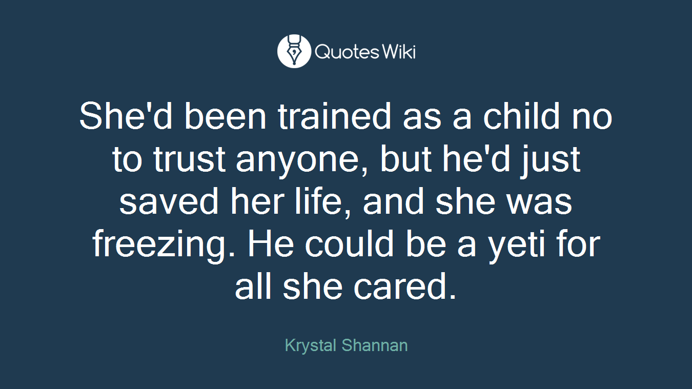 She'd been trained as a child no to trust anyone, but he'd just saved her life, and she was freezing. He could be a yeti for all she cared.