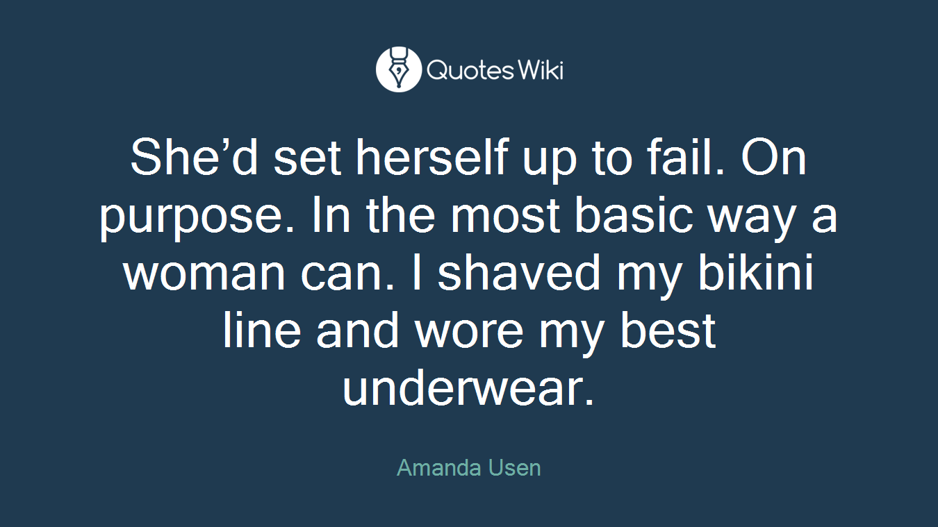 She’d set herself up to fail. On purpose. In the most basic way a woman can. I shaved my bikini line and wore my best underwear.