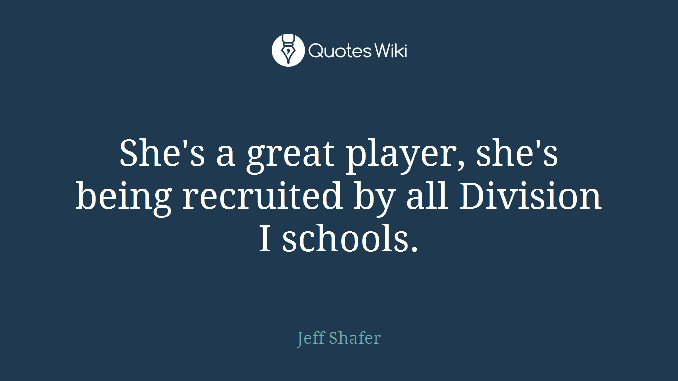 She's a great player, she's being recruited by all Division I schools.