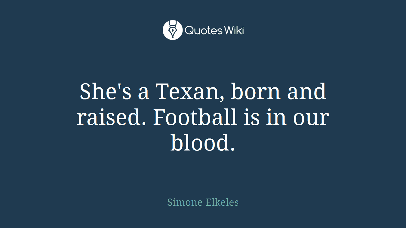 She's a Texan, born and raised. Football is in our blood.