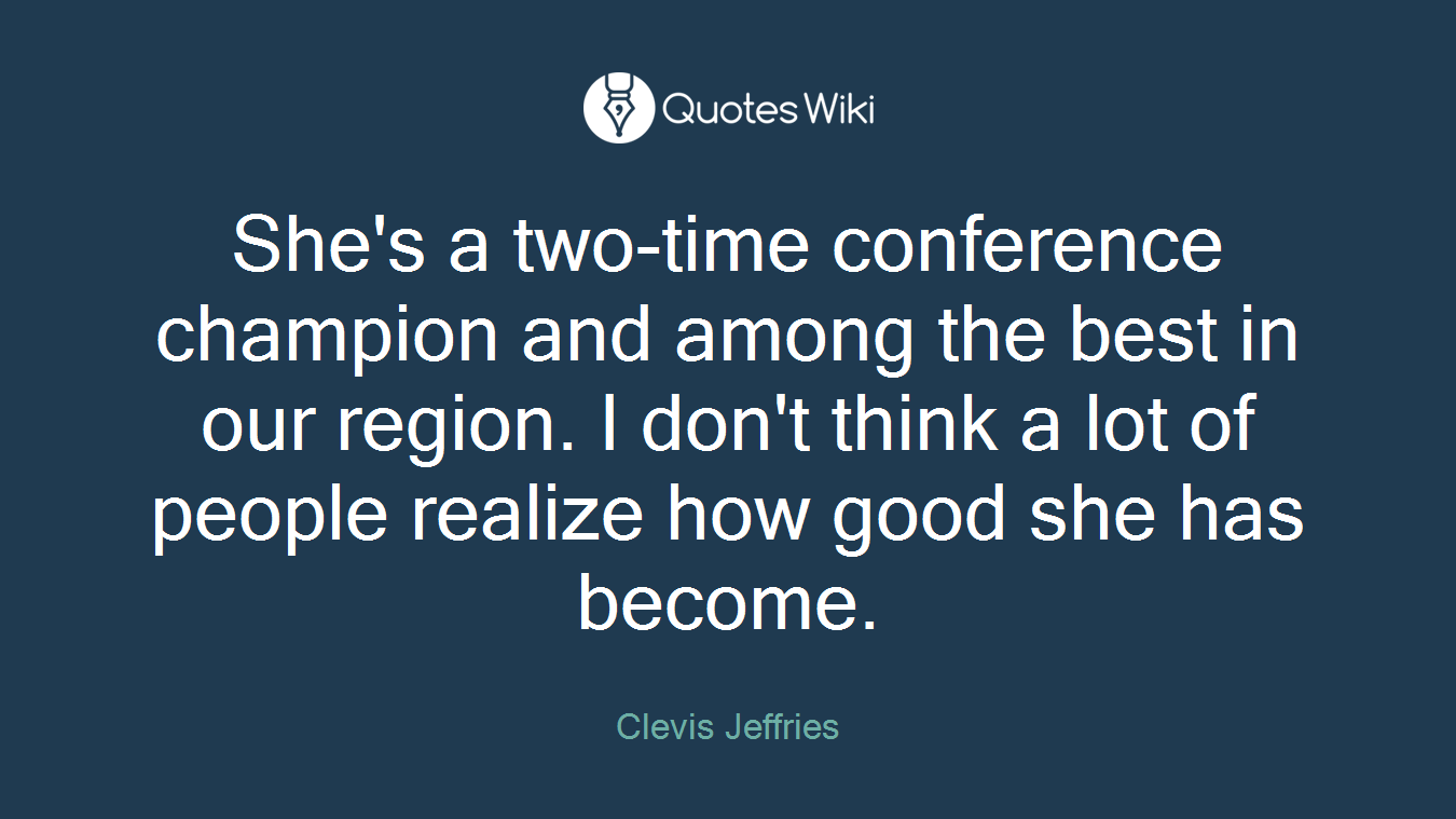 She's a two-time conference champion and among the best in our region. I don't think a lot of people realize how good she has become.