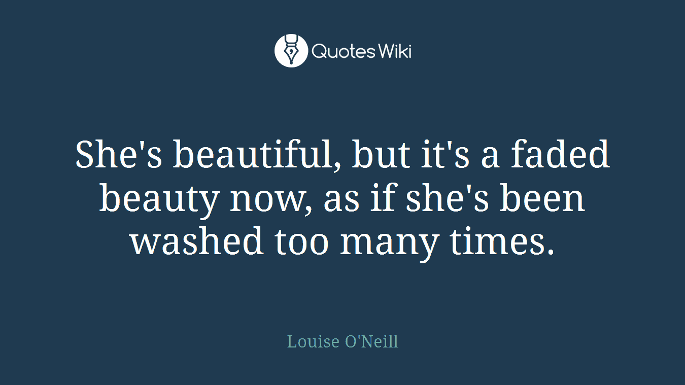 She's beautiful, but it's a faded beauty now, as if she's been washed too many times.