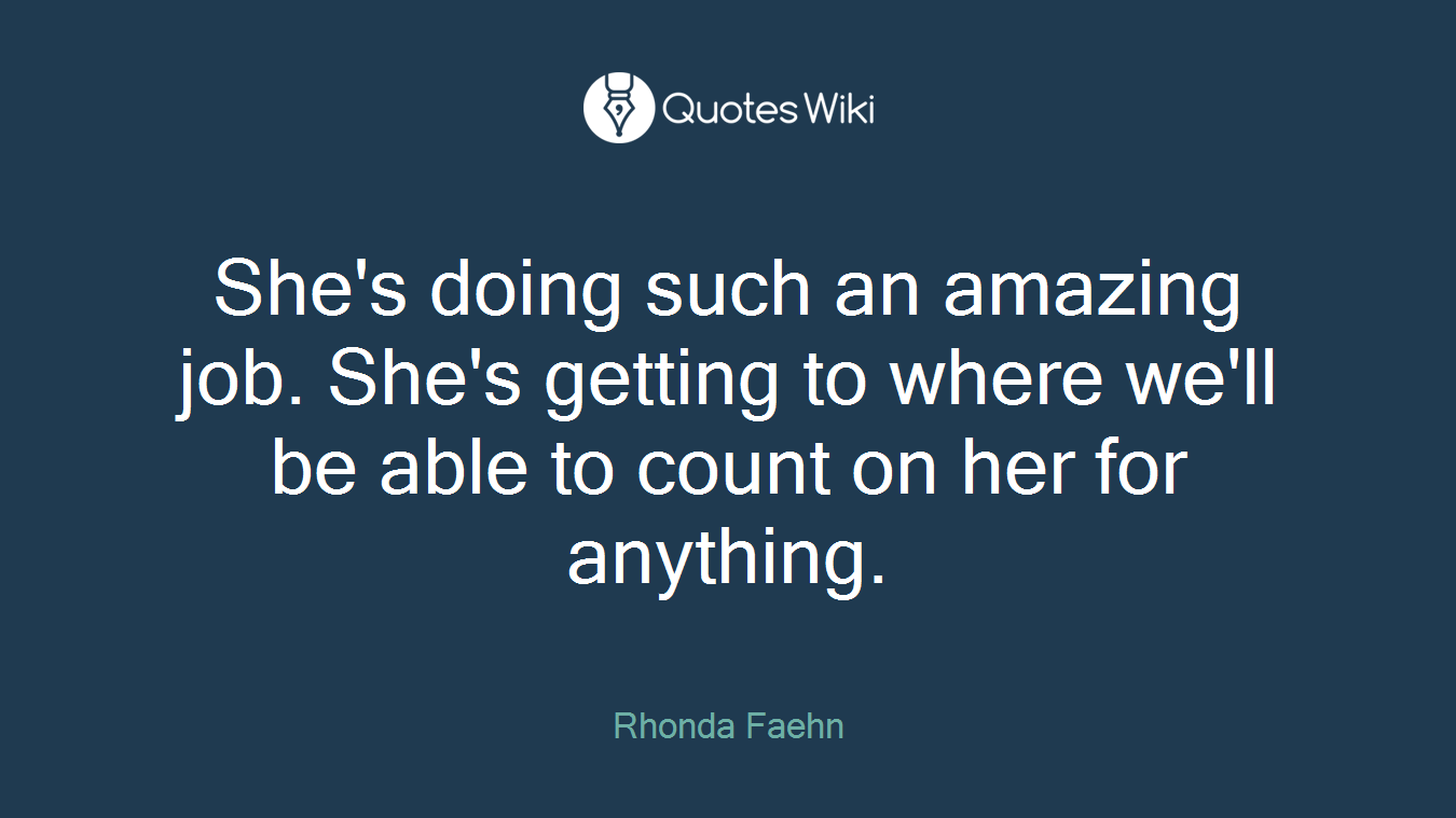 She's doing such an amazing job. She's getting to where we'll be able to count on her for anything.