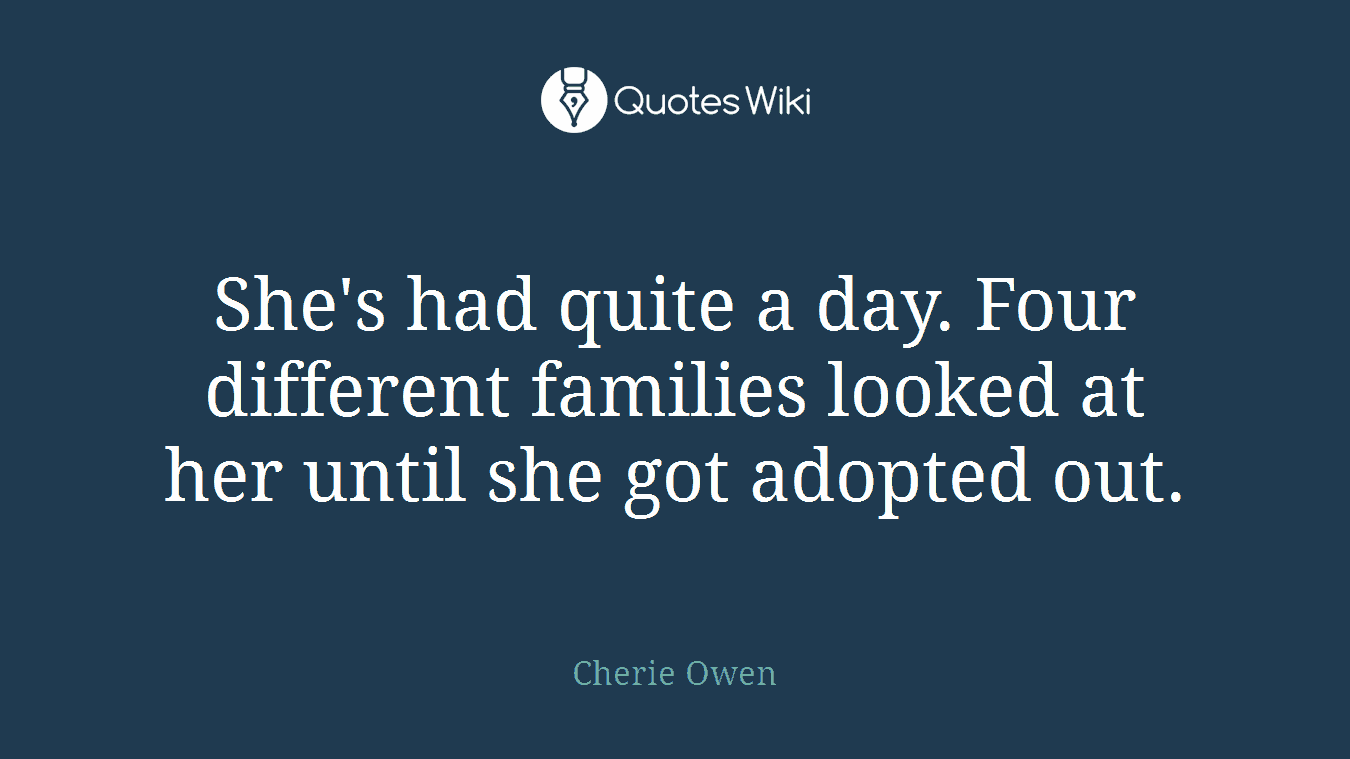 She's had quite a day. Four different families looked at her until she got adopted out.
