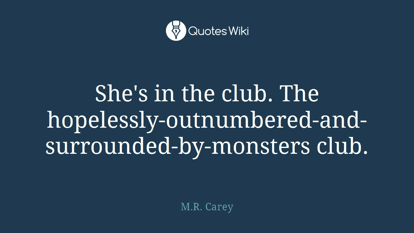 She's in the club. The hopelessly-outnumbered-and-surrounded-by-monsters club.
