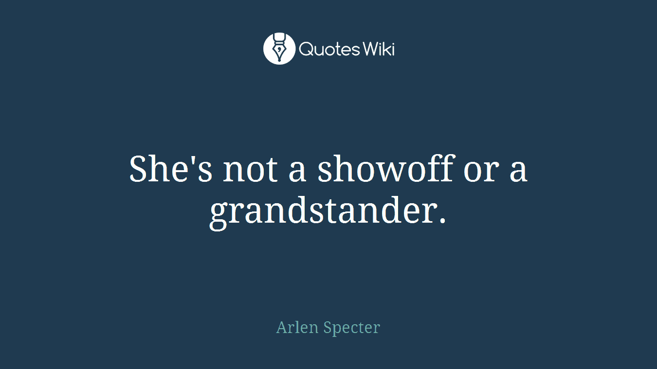 She's not a showoff or a grandstander.