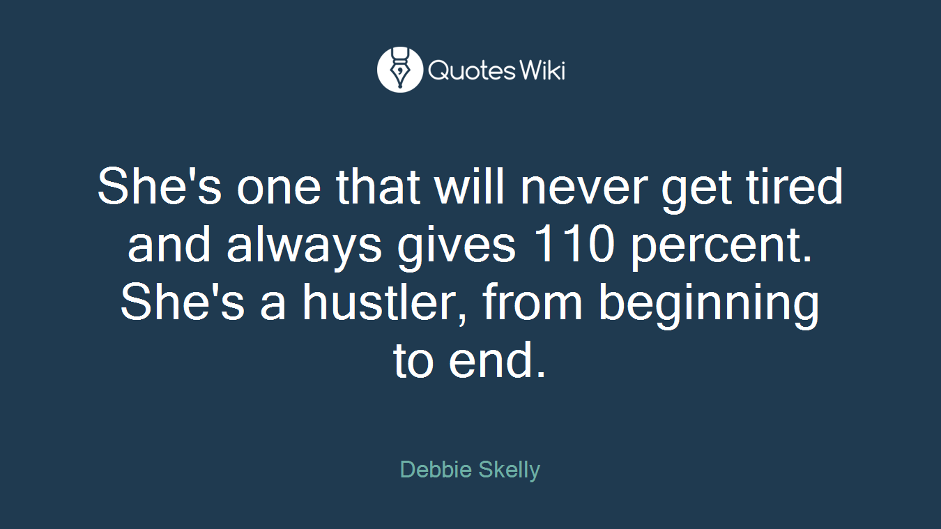 She's one that will never get tired and always gives 110 percent. She's a hustler, from beginning to end.