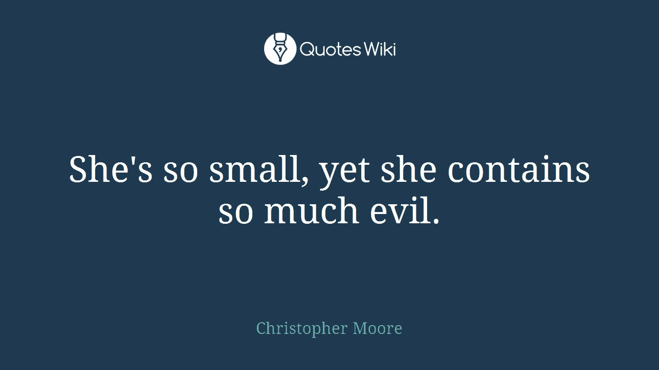 She's so small, yet she contains so much evil.