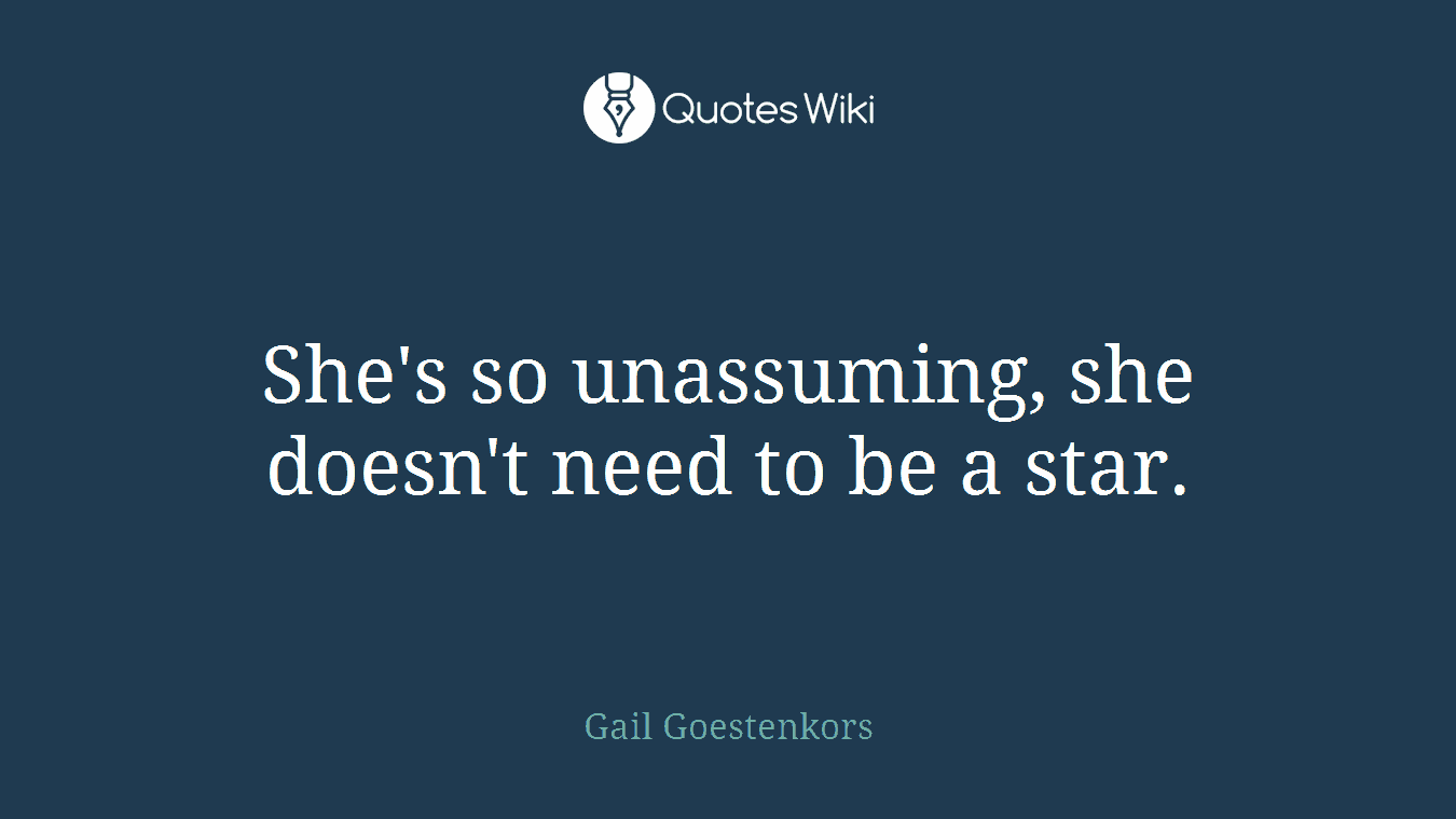 She's so unassuming, she doesn't need to be a star.
