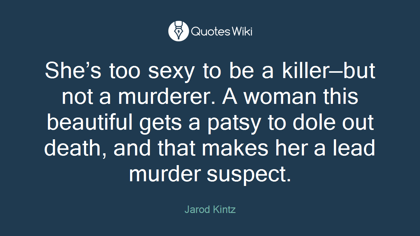 She’s too sexy to be a killer—but not a murderer. A woman this beautiful gets a patsy to dole out death, and that makes her a lead murder suspect.