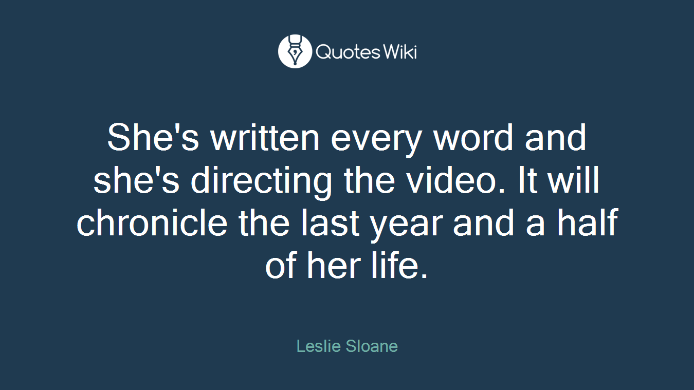 She's written every word and she's directing the video. It will chronicle the last year and a half of her life.