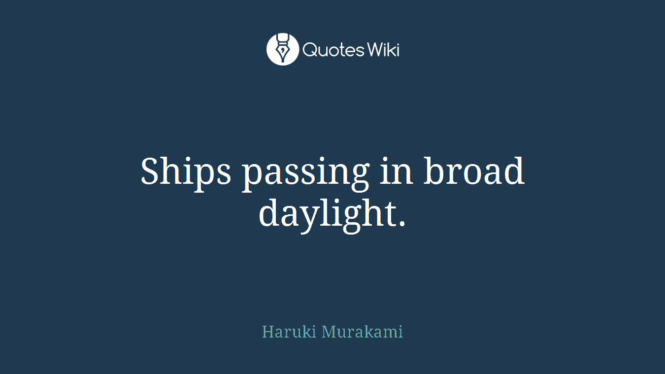 Ships passing in broad daylight.