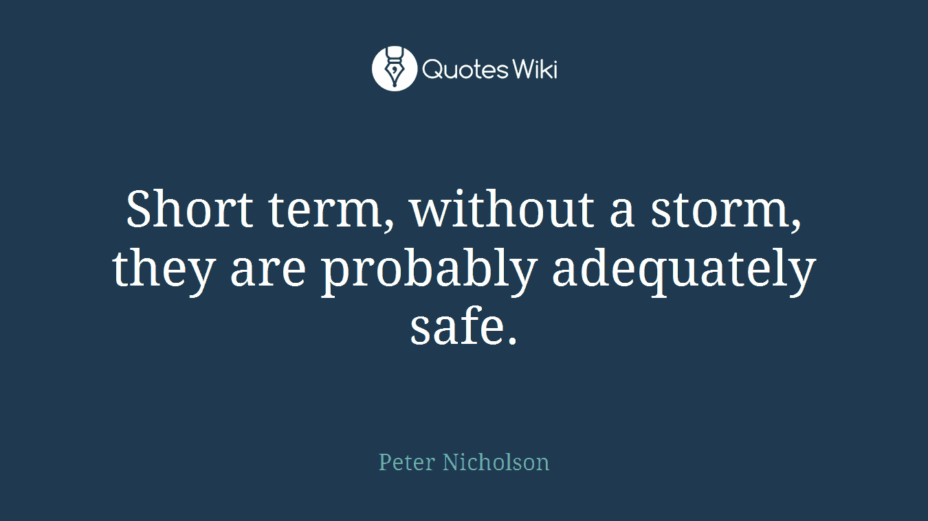 Short term, without a storm, they are probably adequately safe.