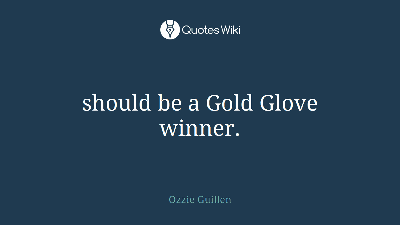 should be a Gold Glove winner.