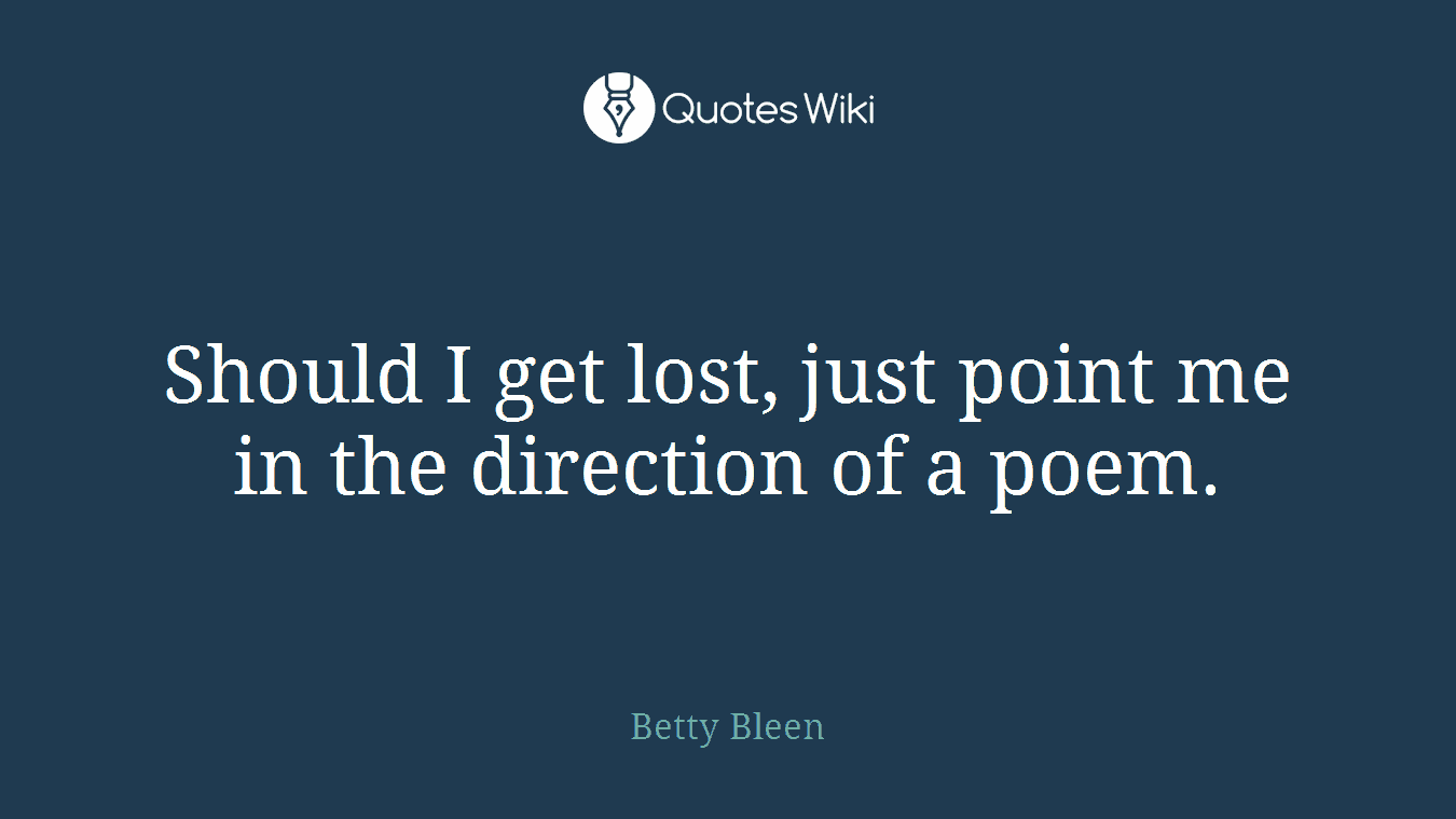 Should I get lost, just point me in the direction of a poem.