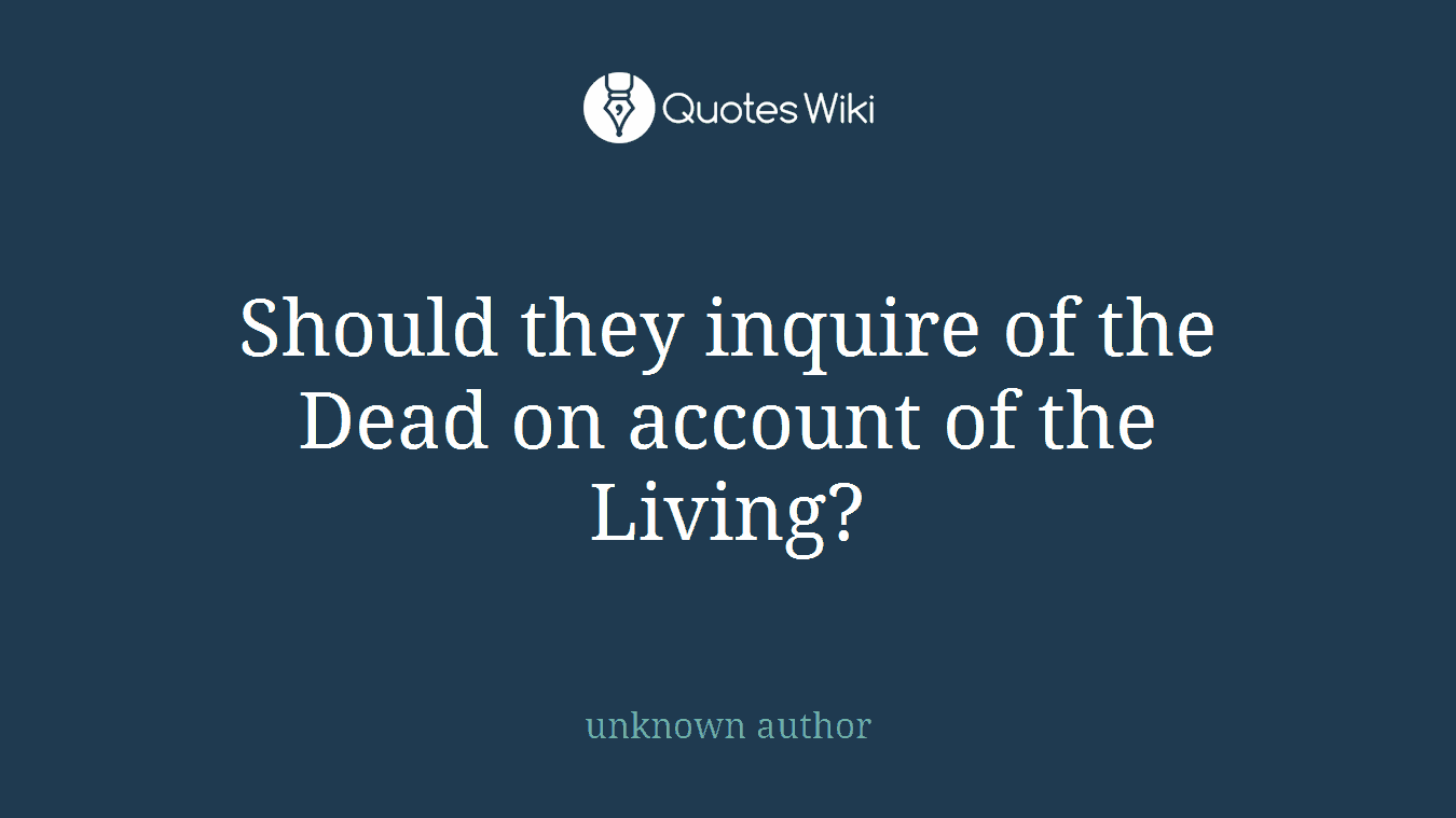 Should they inquire of the Dead on account of the Living?