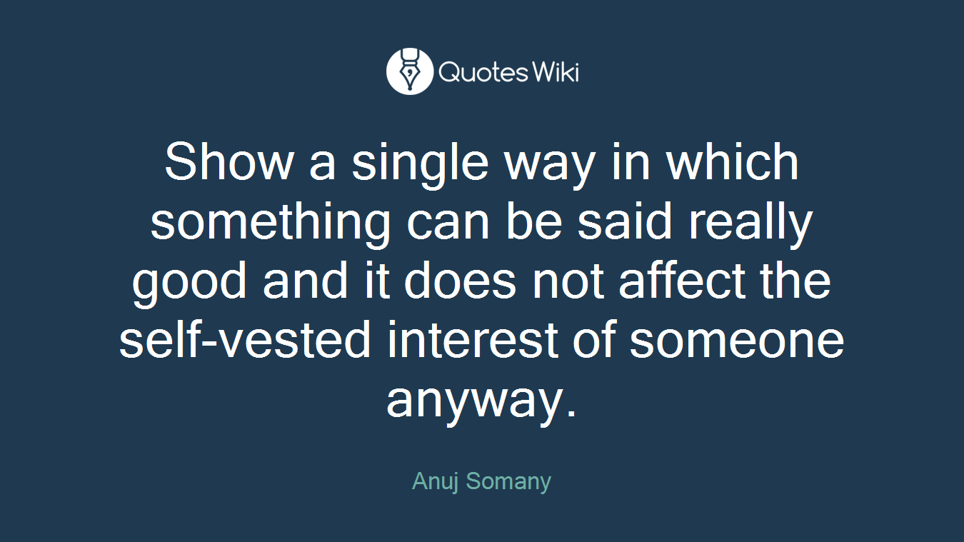 Show a single way in which something can be said really good and it does not affect the self-vested interest of someone anyway.