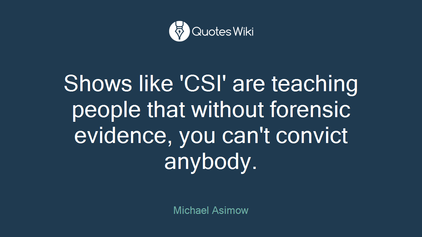Shows like 'CSI' are teaching people that without forensic evidence, you can't convict anybody.